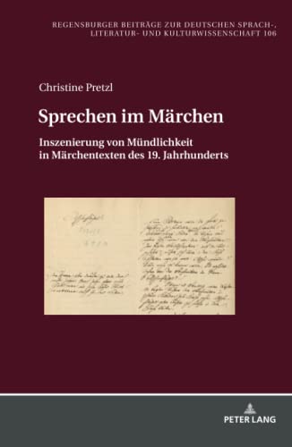 Sprechen im Märchen: Inszenierung von Mündlichkeit in Märchentexten des 19. Jahrhunderts (Regensburger Beiträge zur deutschen Sprach-, Literatur- und Kulturwissenschaft, Band 106)