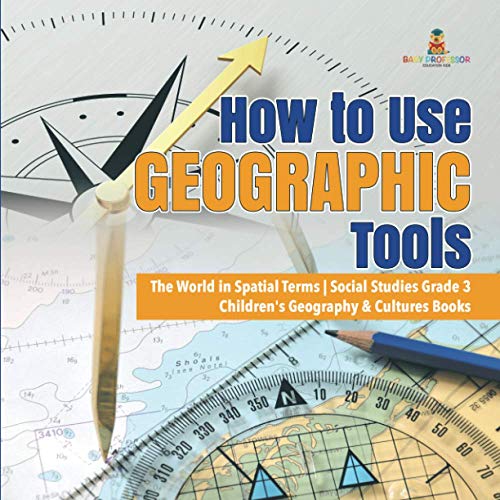 How to Use Geographic Tools The World in Spatial Terms Social Studies Grade 3 Children's Geography & Cultures Books