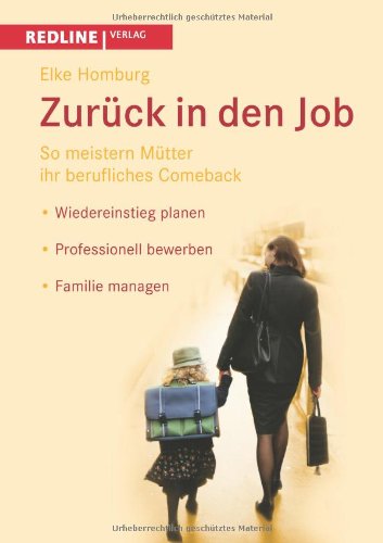 Zurück in den Job: So Meistern Mütter Ihr Berufliches Comeback *Wiedereinstieg Planen *Professionell Bewerben *Familie Managen