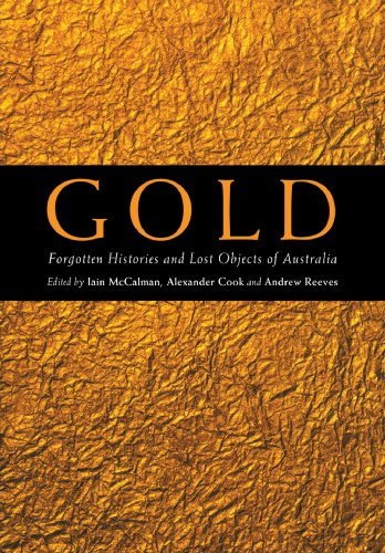 Iain McCalman Gold, Forgotten Histories And Lost Objects Of Australia