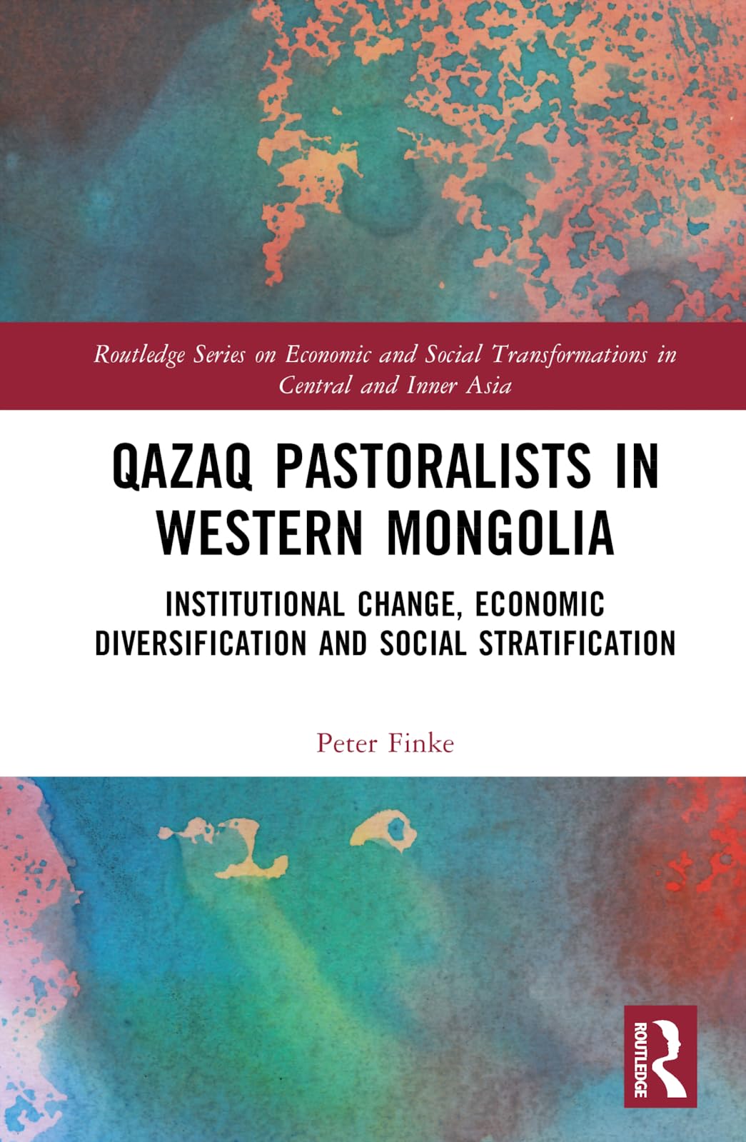 Qazaq Pastoralists in Western Mongolia: Institutional Change, Economic Diversification and Social Stratification (Routledge on Economic and Social Transformations in Central and Inner Asia)