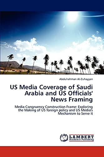 US Media Coverage of Saudi Arabia and US Officials' News Framing: Media Congruency Construction Frame: Exploring the Making of US foreign policy and US Media's Mechanism to Serve it