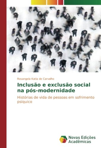 Inclusão e exclusão social na pós-modernidade: Histórias de vida de pessoas em sofrimento psíquico