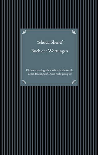 Buch der Wortungen: Kleines etymologisches Wörterbuch für alle, denen Bildung auf Dauer nicht genug ist