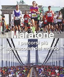 Maratone. I percorsi più spettacolari del mondo