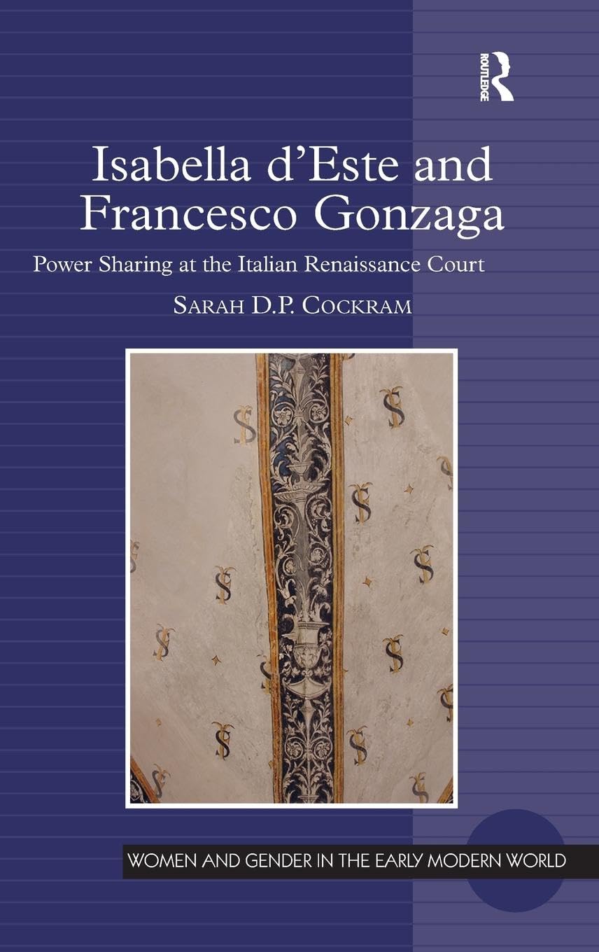 Isabella d'Este and Francesco Gonzaga: Power Sharing at the Italian Renaissance Court (Women and Gender in the Early Modern World)