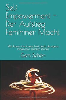 Self Empowerment - Der Aufstieg Femininer Macht: Wie Frauen ihre innere Kraft durch die eigene Imagination entfalten können