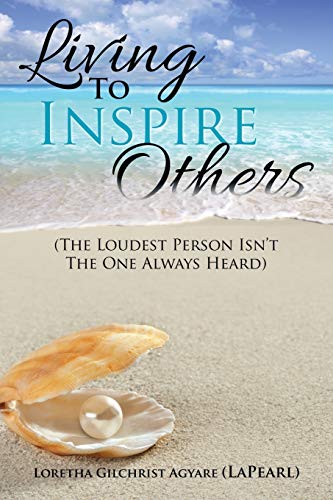 Living to Inspire Others: The Loudest Person Isn't the One Always Heard