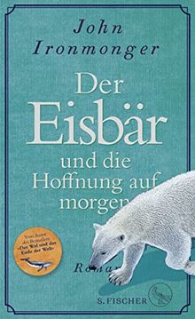 Der Eisbär und die Hoffnung auf morgen: Roman