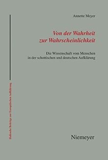 Von der Wahrheit zur Wahrscheinlichkeit: Die Wissenschaft vom Menschen in der schottischen und deutschen Aufklärung (Hallesche Beiträge zur Europäischen Aufklärung, Band 36)