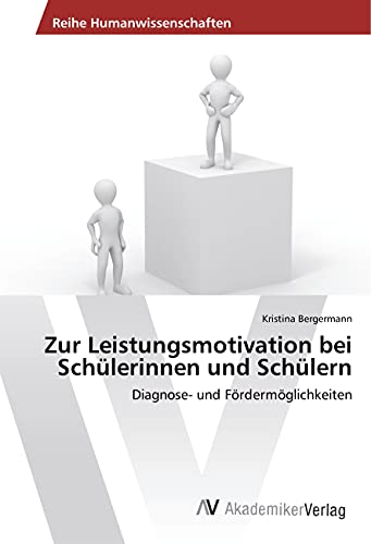 Zur Leistungsmotivation bei Schülerinnen und Schülern: Diagnose- und Fördermöglichkeiten