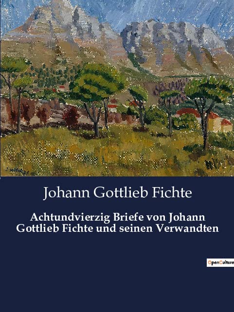 Achtundvierzig Briefe von Johann Gottlieb Fichte und seinen Verwandten