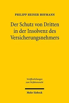 Der Schutz von Dritten in der Insolvenz des Versicherungsnehmers: Versuch einer Systembildung (Veröffentlichungen zum Verfahrensrecht)