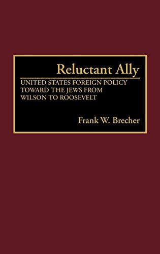 Reluctant Ally: United States Foreign Policy Toward the Jews from Wilson to Roosevelt (Contributions in Political Science)