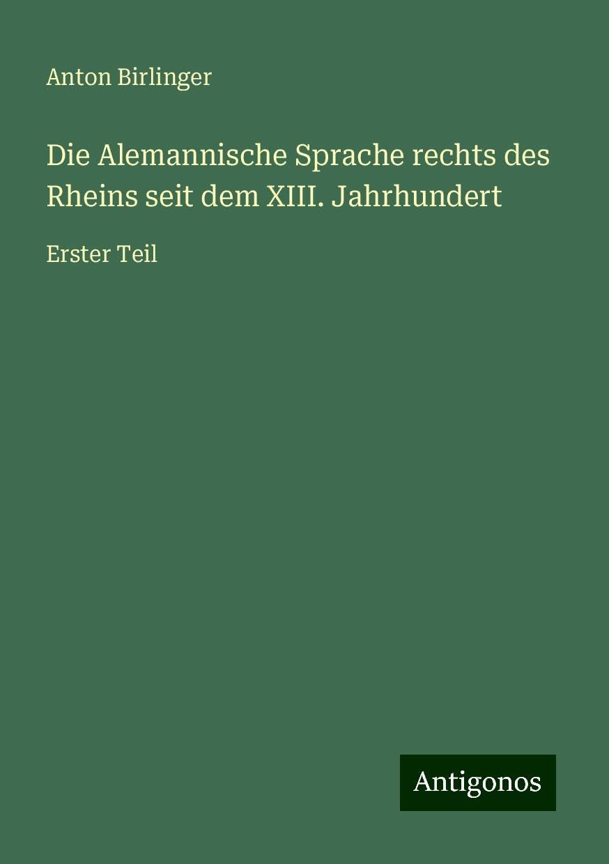 Die Alemannische Sprache rechts des Rheins seit dem XIII. Jahrhundert: Erster Teil