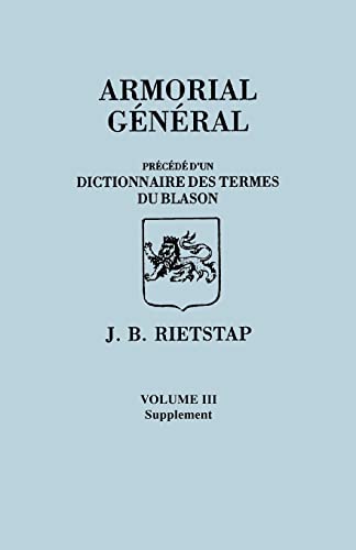 Armorial General, Precede d'un Dictionnaire des Terms du Blason. IN FRENCH. In Three Volumes. Volume III, Supplement