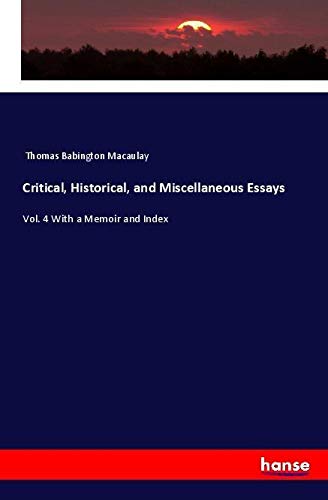 Critical, Historical, and Miscellaneous Essays: Vol. 4 With a Memoir and Index
