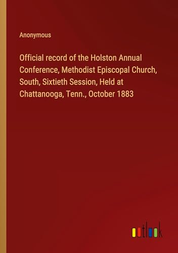 Official record of the Holston Annual Conference, Methodist Episcopal Church, South, Sixtieth Session, Held at Chattanooga, Tenn., October 1883