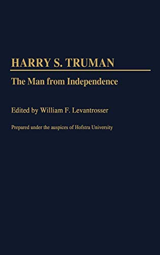 Harry S. Truman: The Man from Independence (Contributions in Political Science)