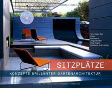 Sitzplätze - Konzepte brillanter Gartenarchitektur: Der ultimative Bildband und Ratgeber zur gelungenen Gestaltung von Sitzplätzen