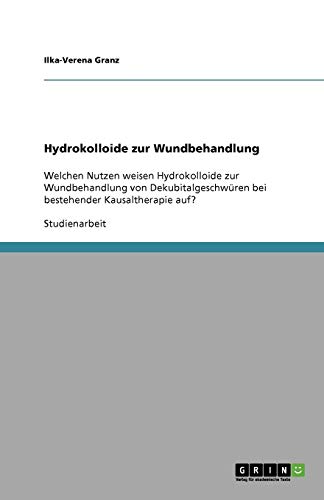 Hydrokolloide zur Wundbehandlung: Welchen Nutzen weisen Hydrokolloide zur Wundbehandlung von Dekubitalgeschwüren bei bestehender Kausaltherapie auf?