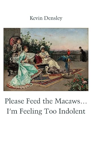 Please Feed the Macaws...I'm Feeling Too Indolent