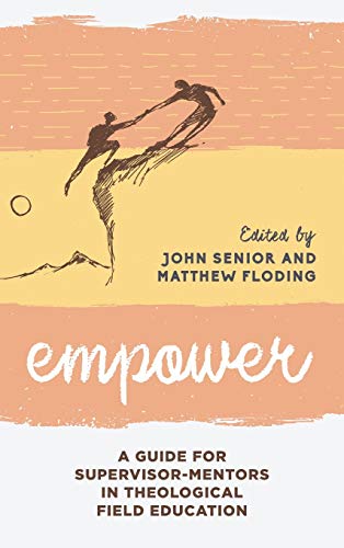 Empower: A Guide for Supervisor-Mentors in Theological Field Education (Explorations in Theological Field Education, 2, Band 2)