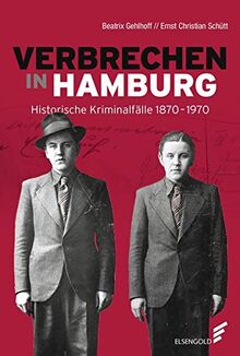 Verbrechen in Hamburg: Historische Kriminalfälle 1870-1970