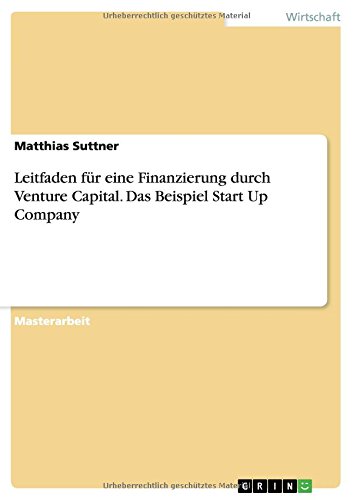 Leitfaden für eine Finanzierung durch Venture Capital. Das Beispiel Start Up Company