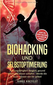 Biohacking und Selbstoptimierung: Leistungsfähigkeit steigern, gesund leben und besser schlafen - Werde die beste Version von Dir selbst! (Schritt für Schritt Anleitung: in 14 Tagen zum Biohacker)