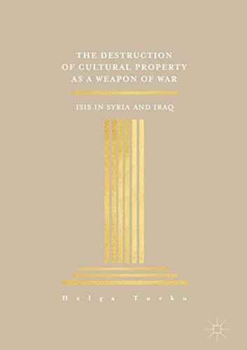 The Destruction of Cultural Property as a Weapon of War: ISIS in Syria and Iraq