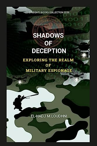 SHADOWS OF DECEPTION EXPLORING THE REALM OF MILITARY ESPIONAGE: EXPLORING THE REALM OF MILITARY ESPIONAGE