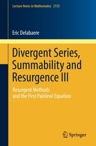 Divergent Series, Summability and Resurgence III: Resurgent Methods and the First Painlevé Equation (Lecture Notes in Mathematics)