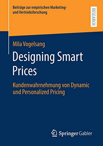 Designing Smart Prices: Kundenwahrnehmung von Dynamic und Personalized Pricing (Beiträge zur empirischen Marketing- und Vertriebsforschung)