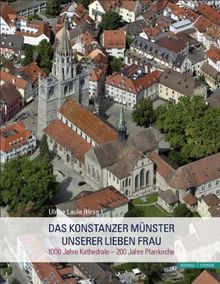Das Konstanzer Münster Unserer Lieben Frau: 1000 Jahre Kathedrale - 200 Jahre Pfarrkirche