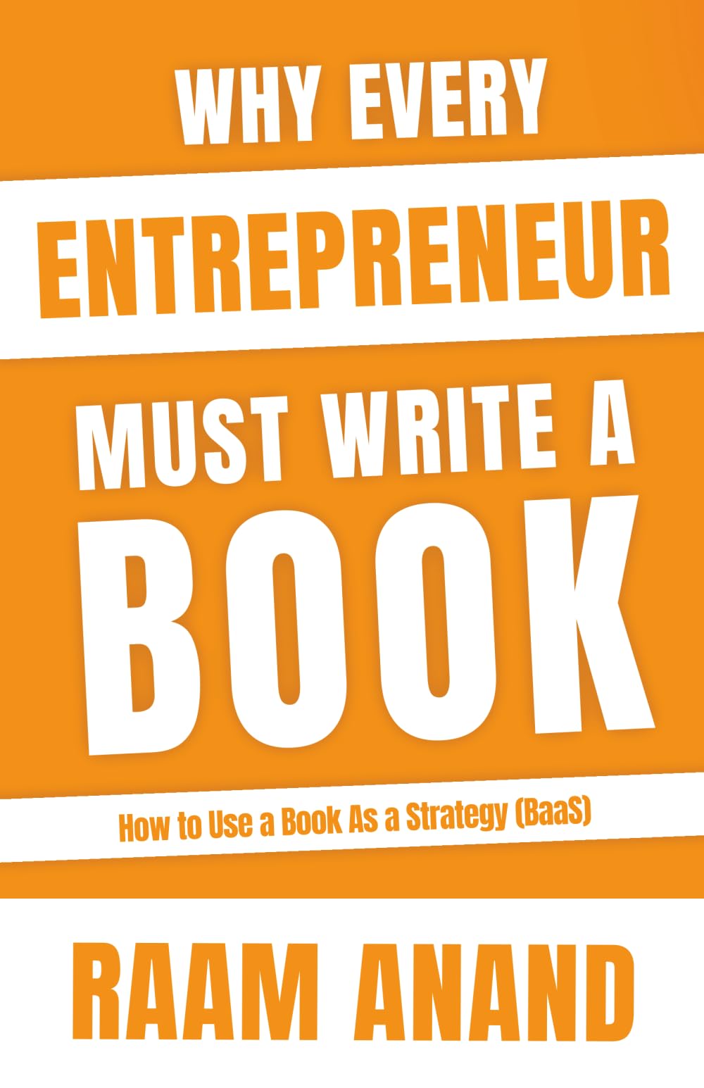 Why Every Entrepreneur Must Write A Book: How to use a Book as a Strategy (BaaS): How to use Book as a Strategy (BaaS)