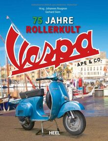 Vespa Ape & Co.: 75 Jahre Rollerkult. Alle Motorroller und Fahrzeuge von Piaggio