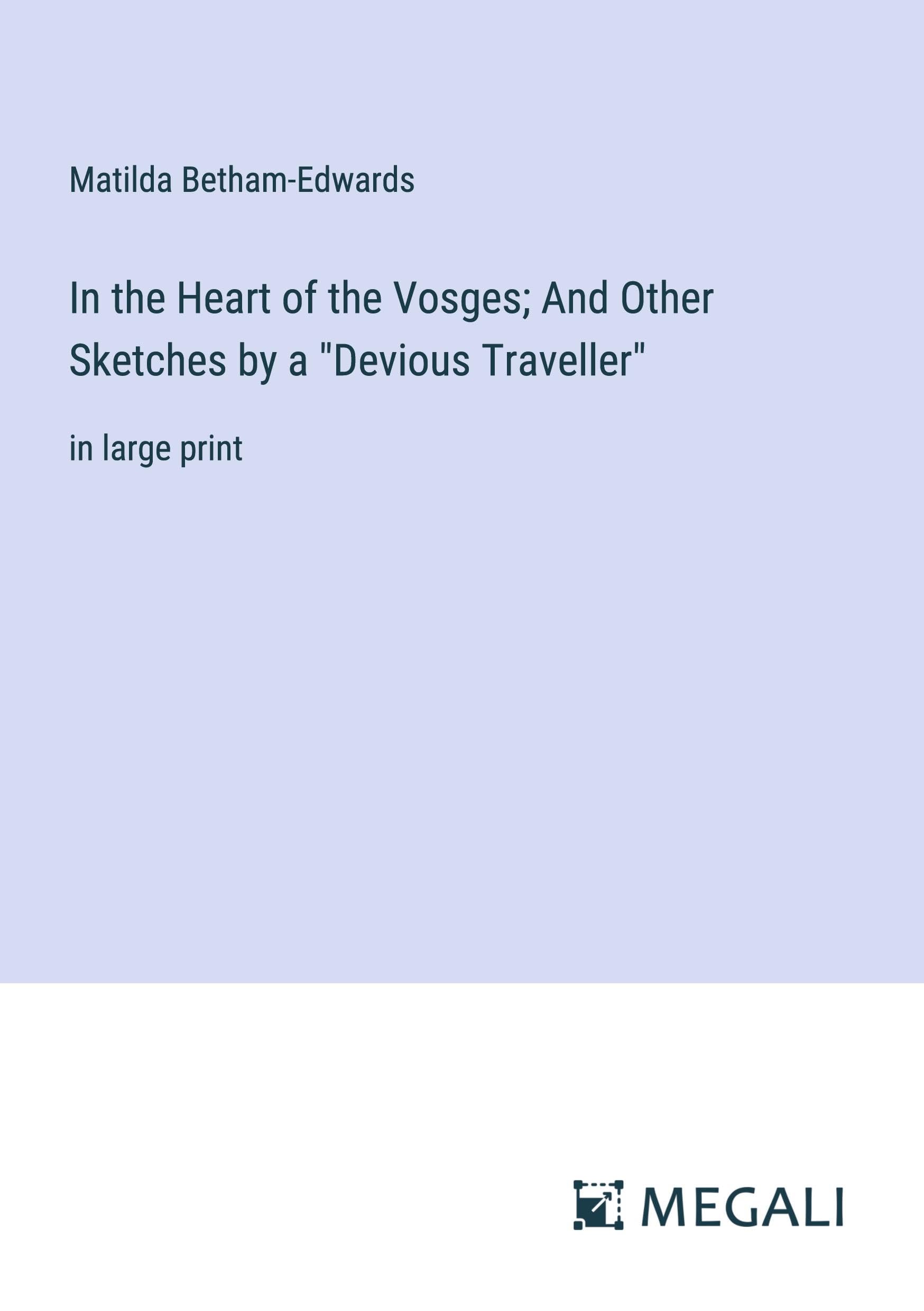 In the Heart of the Vosges; And Other Sketches by a Devious Traveller: in large print