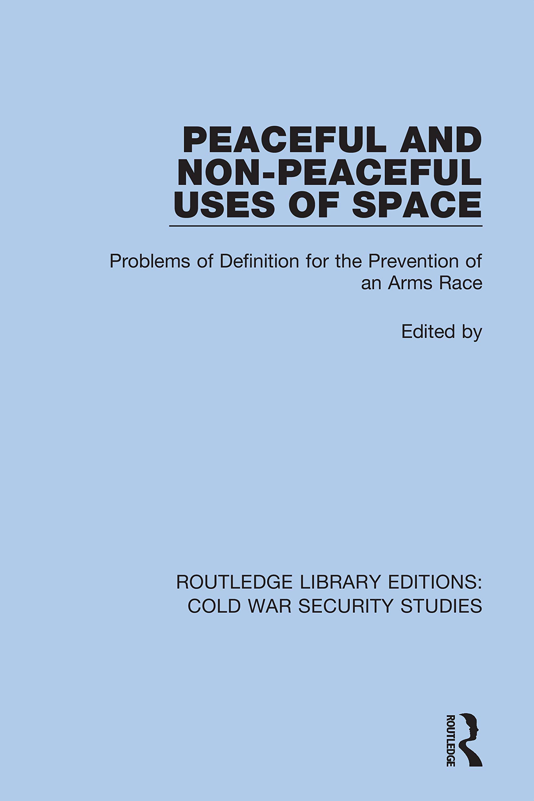 Peaceful and Non-Peaceful Uses of Space: Problems of Definition for the Prevention of an Arms Race (Routledge Library Editions: Cold War Security Studies, 37, Band 37)