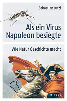 Als ein Virus Napoleon besiegte: Wie Natur Geschichte macht