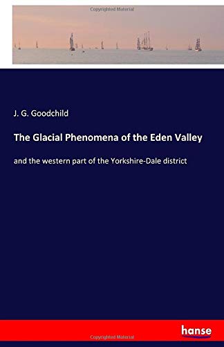 The Glacial Phenomena of the Eden Valley: and the western part of the Yorkshire-Dale district