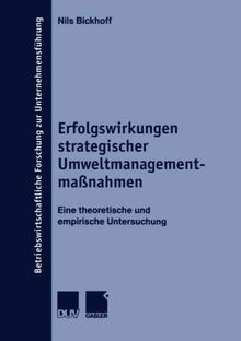 Erfolgswirkungen Strategischer Umweltmanagementmaßnahmen: Eine Theoretische und Empirische Untersuchung (Betriebswirtschaftliche Forschung zur Unternehmensführung, Band 38)