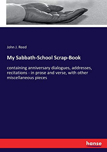 My Sabbath-School Scrap-Book: containing anniversary dialogues, addresses, recitations - in prose and verse, with other miscellaneous pieces