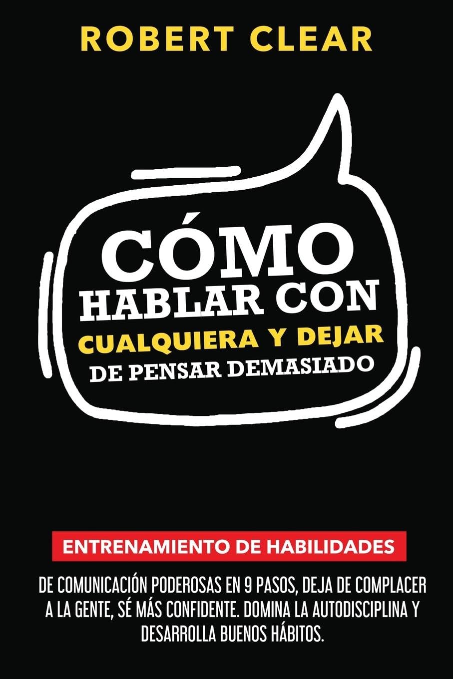 Cómo Hablar con Cualquiera y Dejar de Pensar Demasiado: Entrenamiento de Habilidades de Comunicación Poderosas en 9 Pasos, Deja de Complacer a la Gente, Sé Más Confidente. (Psicológica, Band 17)