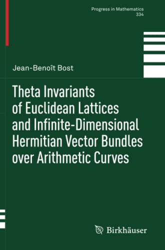 Theta Invariants of Euclidean Lattices and Infinite-Dimensional Hermitian Vector Bundles over Arithmetic Curves (Progress in Mathematics, Band 334)