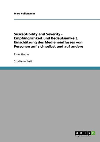 Susceptibility and Severity - Empfänglichkeit und Bedeutsamkeit. Einschätzung des Medieneinflusses von Personen auf sich selbst und auf andere: Eine Studie