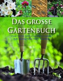 Das grosse Gartenbuch: Praktische Tipps und Anleitungen zur Gestaltung Ihres Gartens
