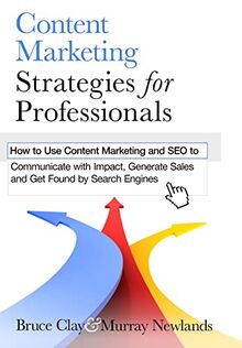 Content Marketing Strategies for Professionals: How to Use Content Marketing and SEO to Communicate with Impact, Generate Sales and Get Found by Search Engines