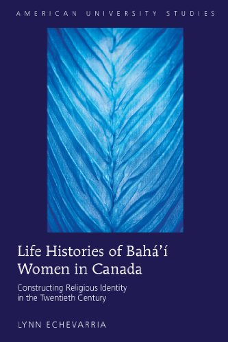 Life Histories of Bahá'í Women in Canada: Constructing Religious Identity in the Twentieth Century (American University Studies)