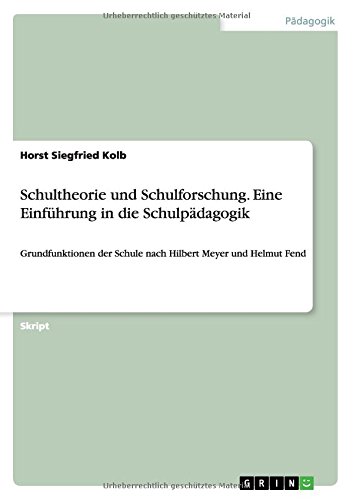 Schultheorie und Schulforschung. Eine Einführung in die Schulpädagogik: Grundfunktionen der Schule nach Hilbert Meyer und Helmut Fend